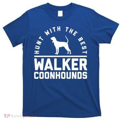 Hunt With The Best ~ Walker Coonhound Gift T-Shirt