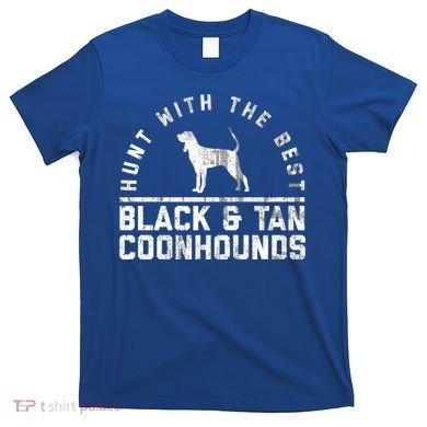 Hunt With The Best ~ Black And Tan Coonhound Gift Distressed Great Gift T-Shirt