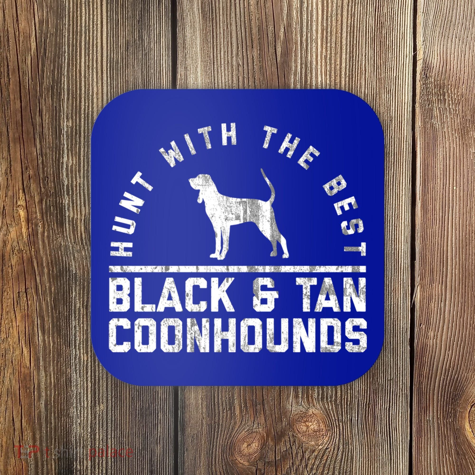 Hunt With The Best ~ Black And Tan Coonhound Gift Distressed Great Gift Coaster