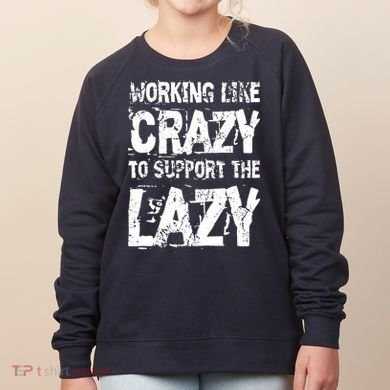 Hard Worker Working Like Crazy To Support The Lazy Women's Sweatshirt