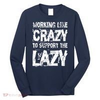 Hard Worker Working Like Crazy To Support The Lazy Long Sleeve Shirt thumb 0