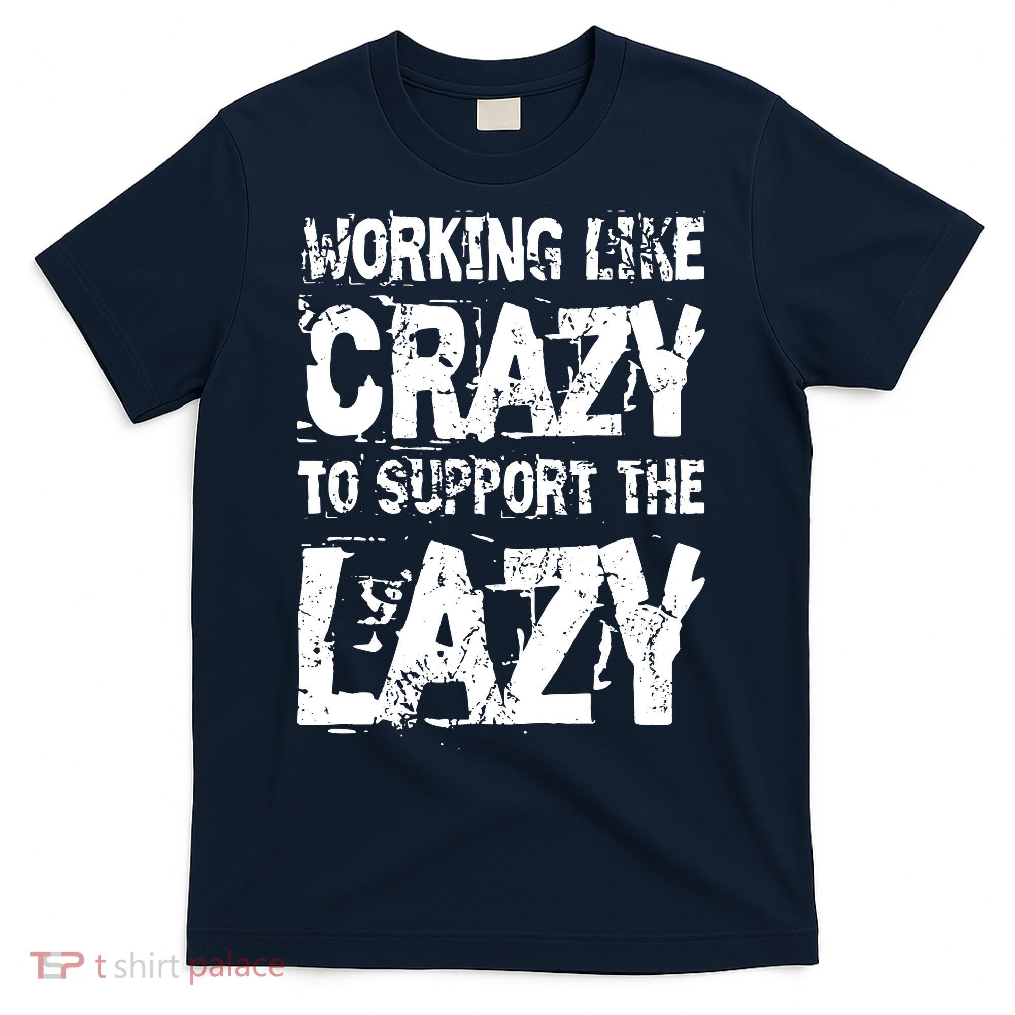 Hard Worker Working Like Crazy To Support The Lazy T-Shirt