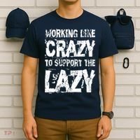 Hard Worker Working Like Crazy To Support The Lazy T-Shirt thumb 6
