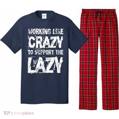 Hard Worker Working Like Crazy To Support The Lazy Pajama Set