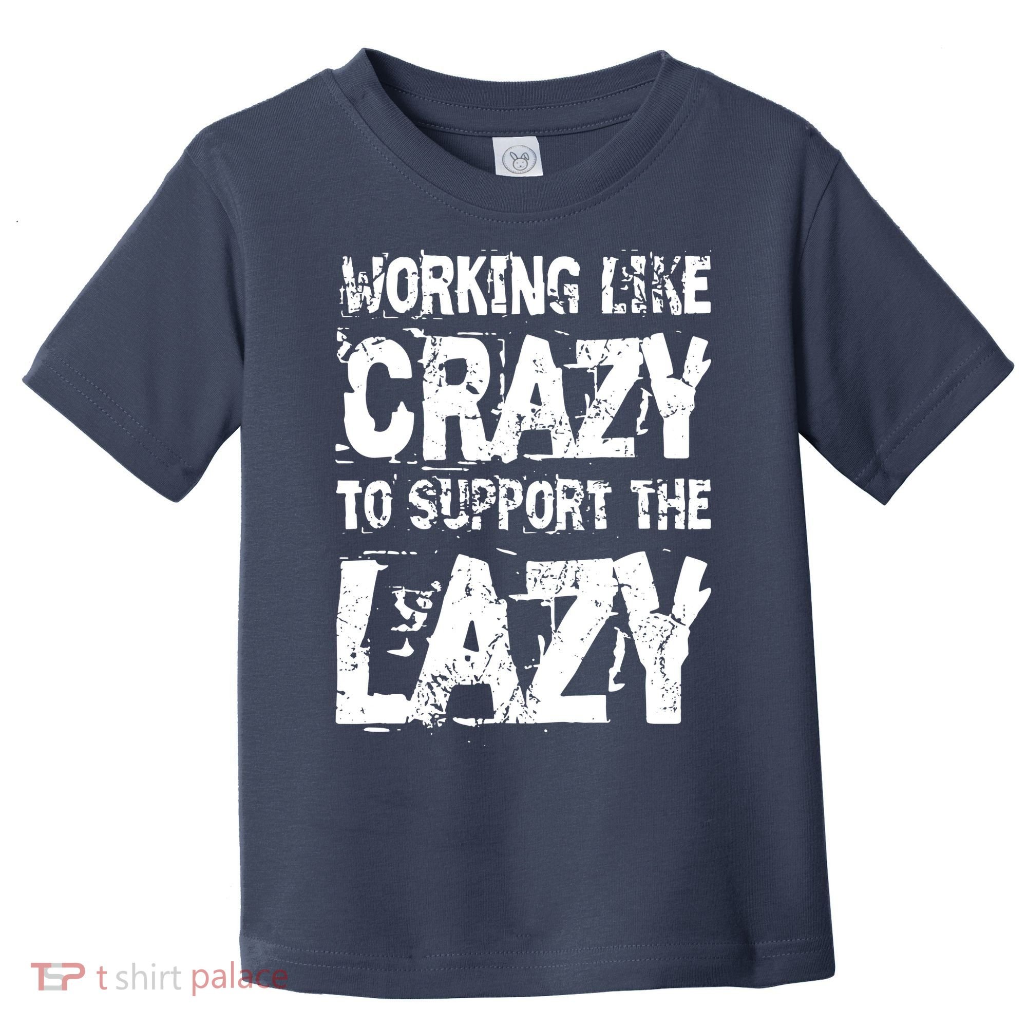 Hard Worker Working Like Crazy To Support The Lazy Toddler T-Shirt