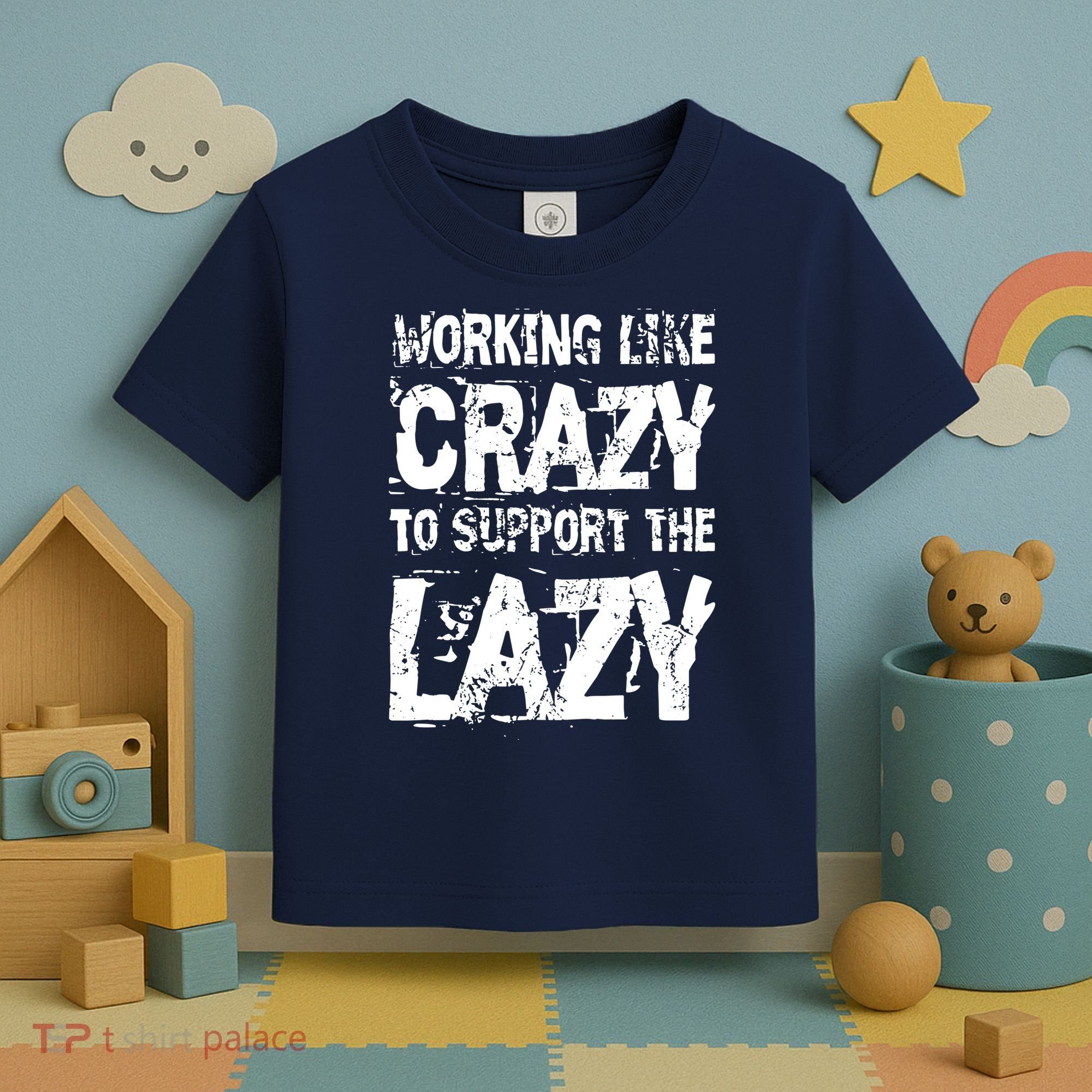 Hard Worker Working Like Crazy To Support The Lazy Toddler T-Shirt