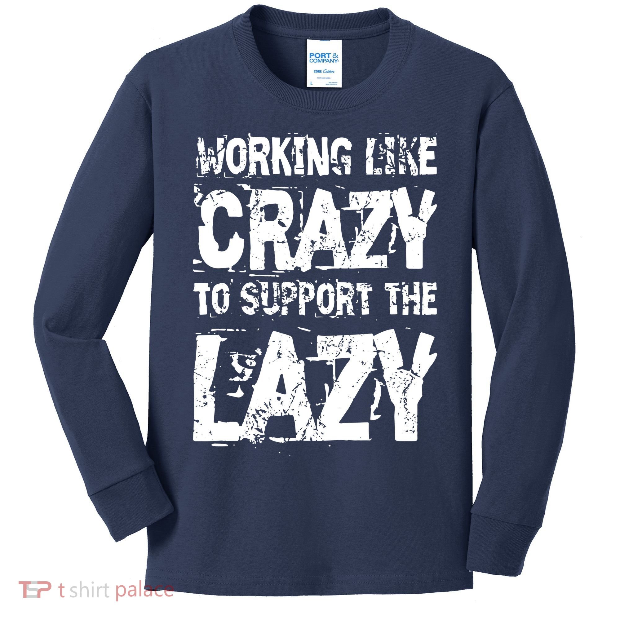 Hard Worker Working Like Crazy To Support The Lazy Kids Long Sleeve Shirt