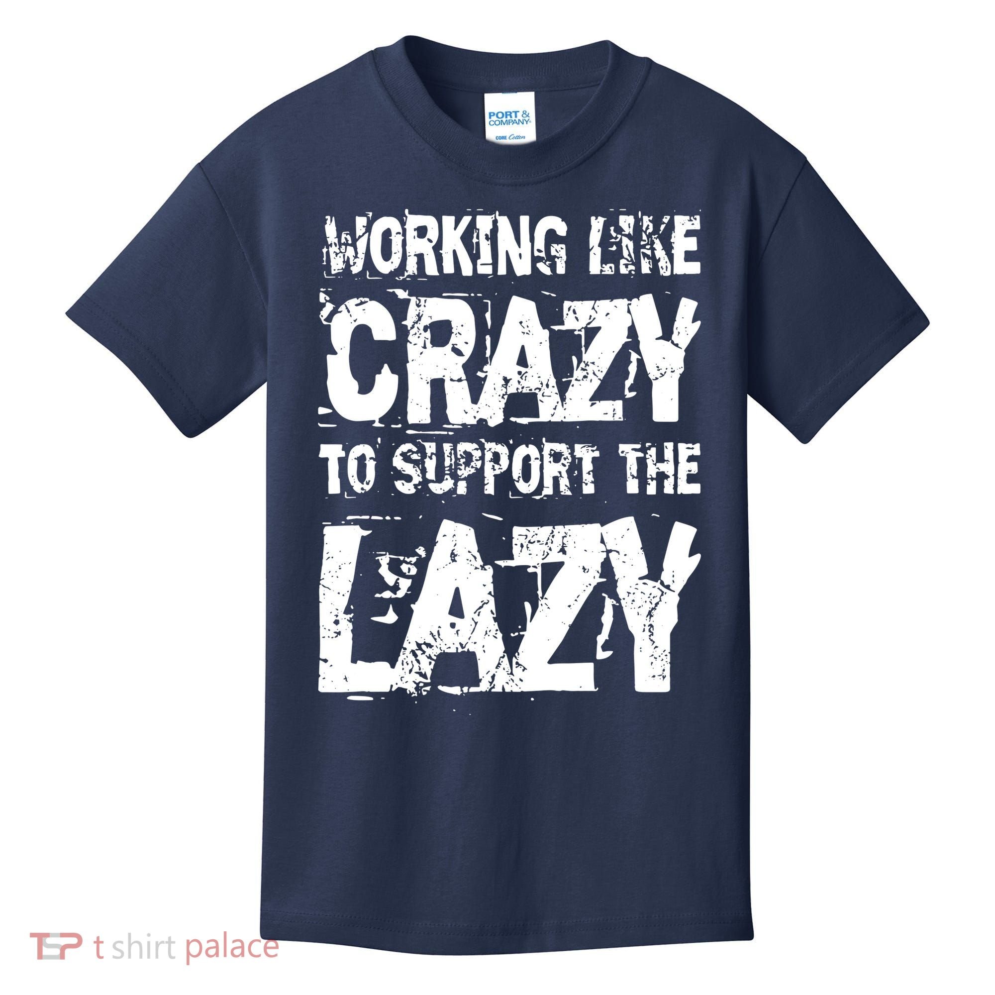 Hard Worker Working Like Crazy To Support The Lazy Kids T-Shirt