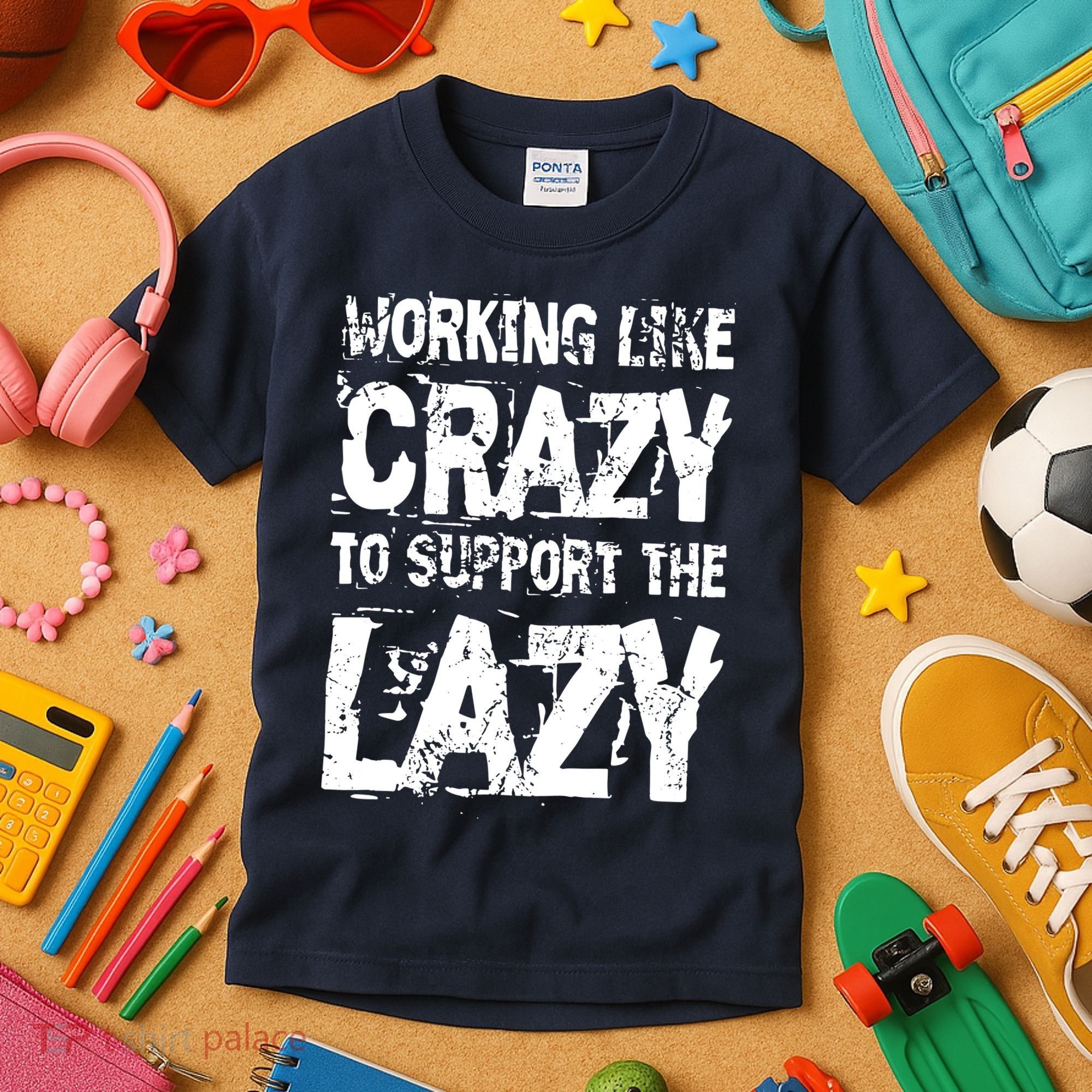 Hard Worker Working Like Crazy To Support The Lazy Kids T-Shirt
