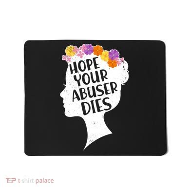 Hope Your Abuser Dies Mousepad