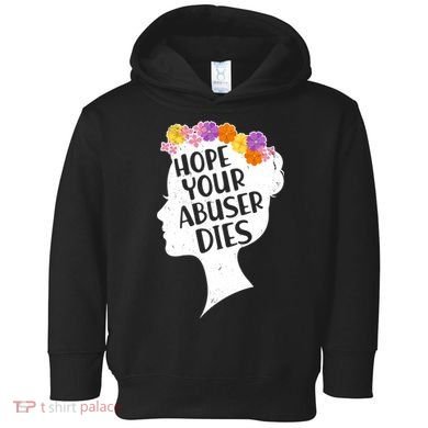 Hope Your Abuser Dies Toddler Hoodie
