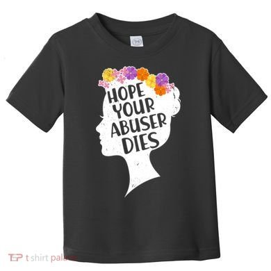 Hope Your Abuser Dies Toddler T-Shirt