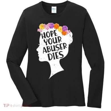 Hope Your Abuser Dies Women's Long Sleeve Shirt
