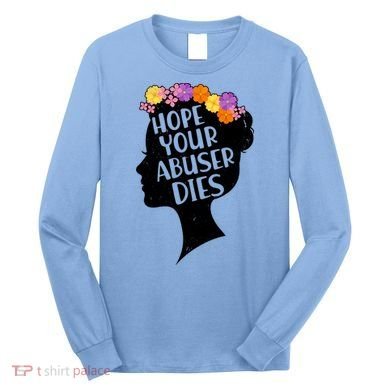 Hope Your Abuser Dies Long Sleeve Shirt