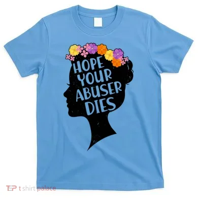 Hope Your Abuser Dies T-Shirt