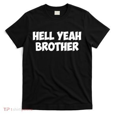 HELL YEAH BROTHER T-Shirt