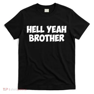 HELL YEAH BROTHER T-Shirt