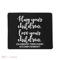 Hug Your Children Love Your Children Quote Mousepad thumb 0