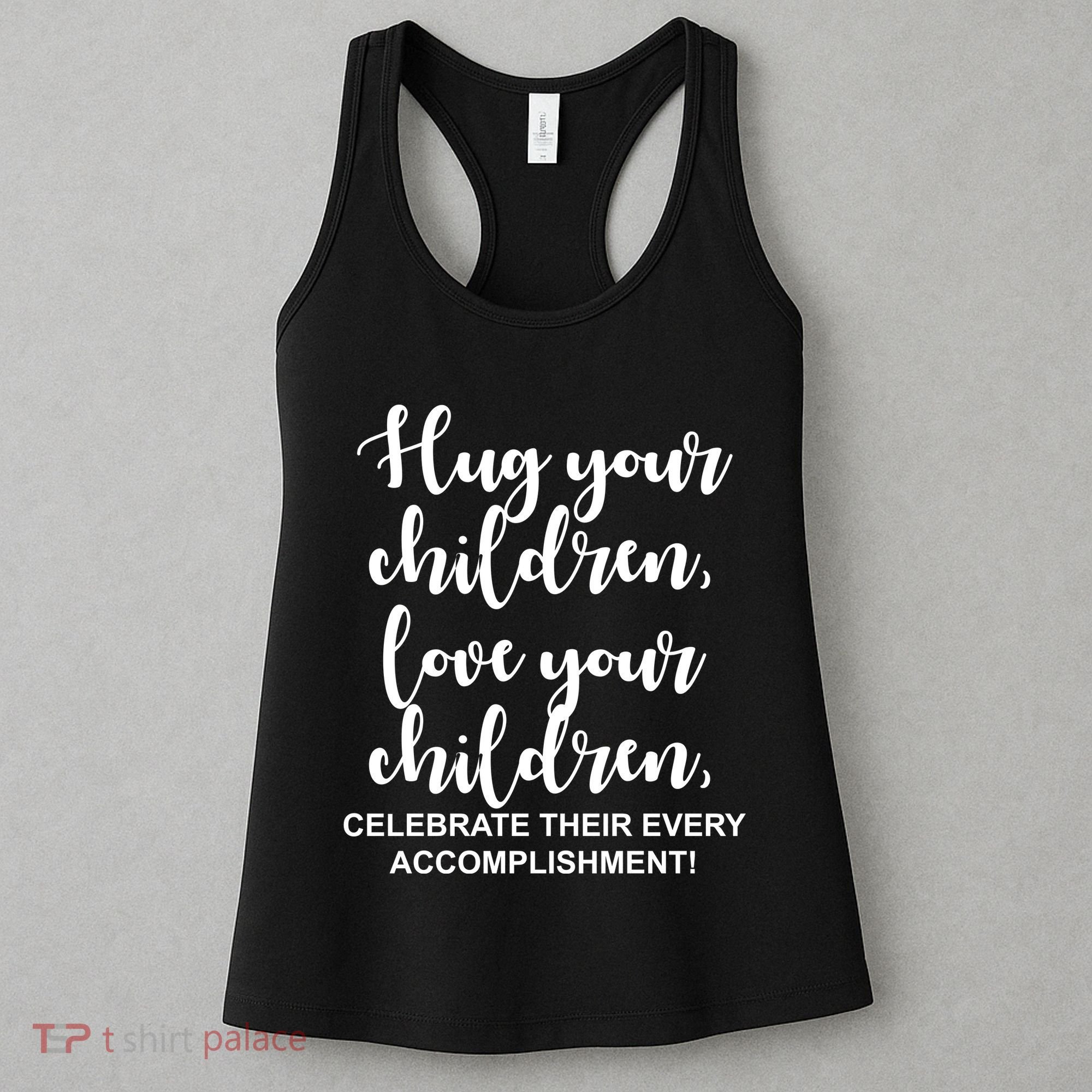 Hug Your Children Love Your Children Quote Women's Tank Top
