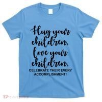 Hug Your Children Love Your Children Quote T-Shirt thumb 0