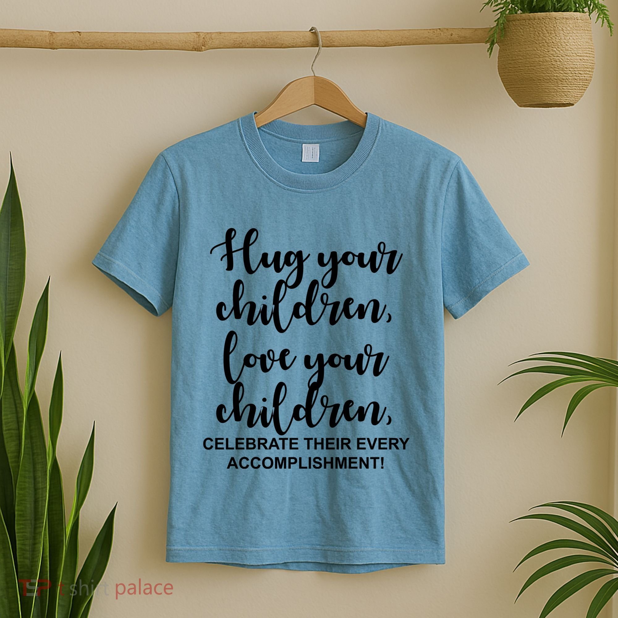 Hug Your Children Love Your Children Quote T-Shirt