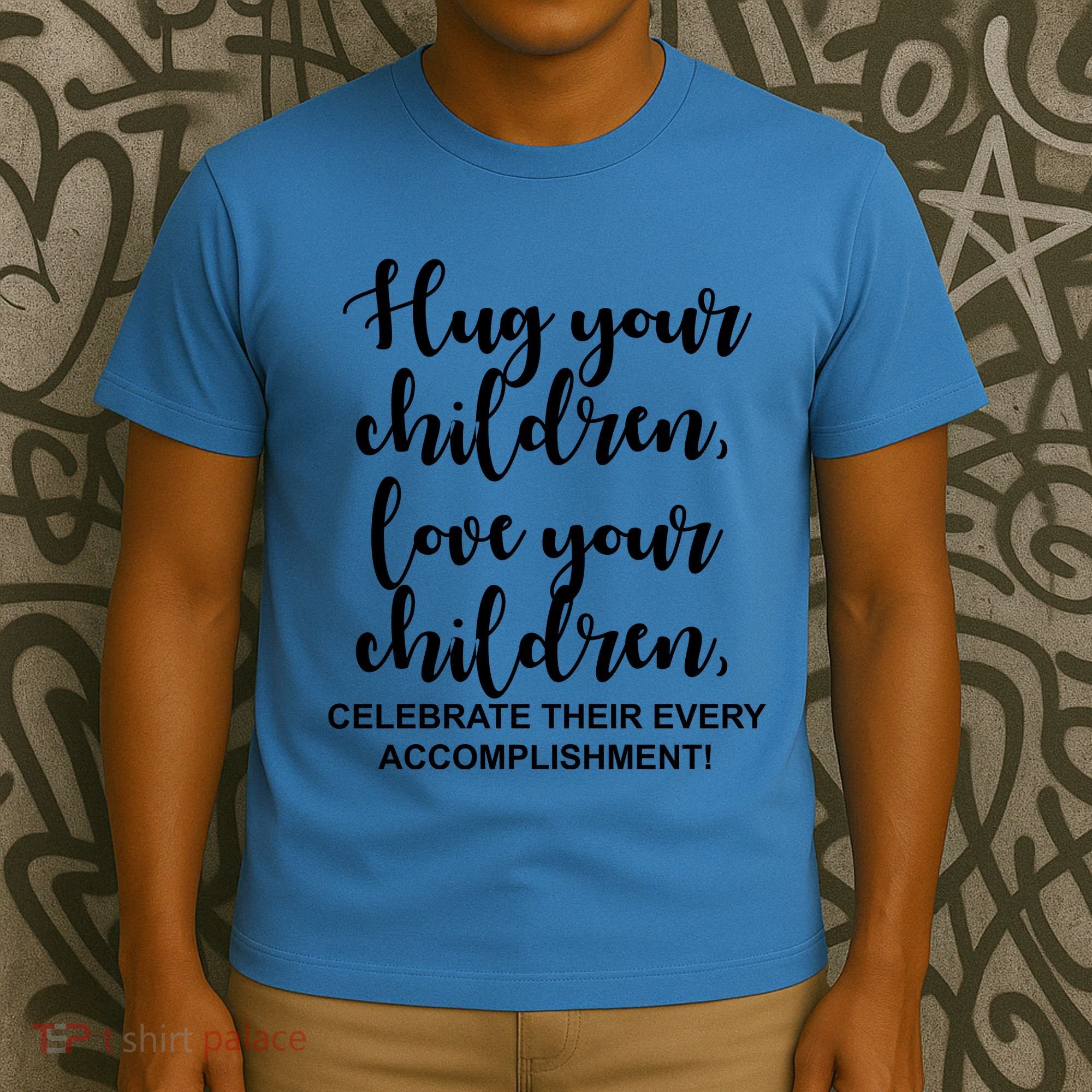 Hug Your Children Love Your Children Quote T-Shirt
