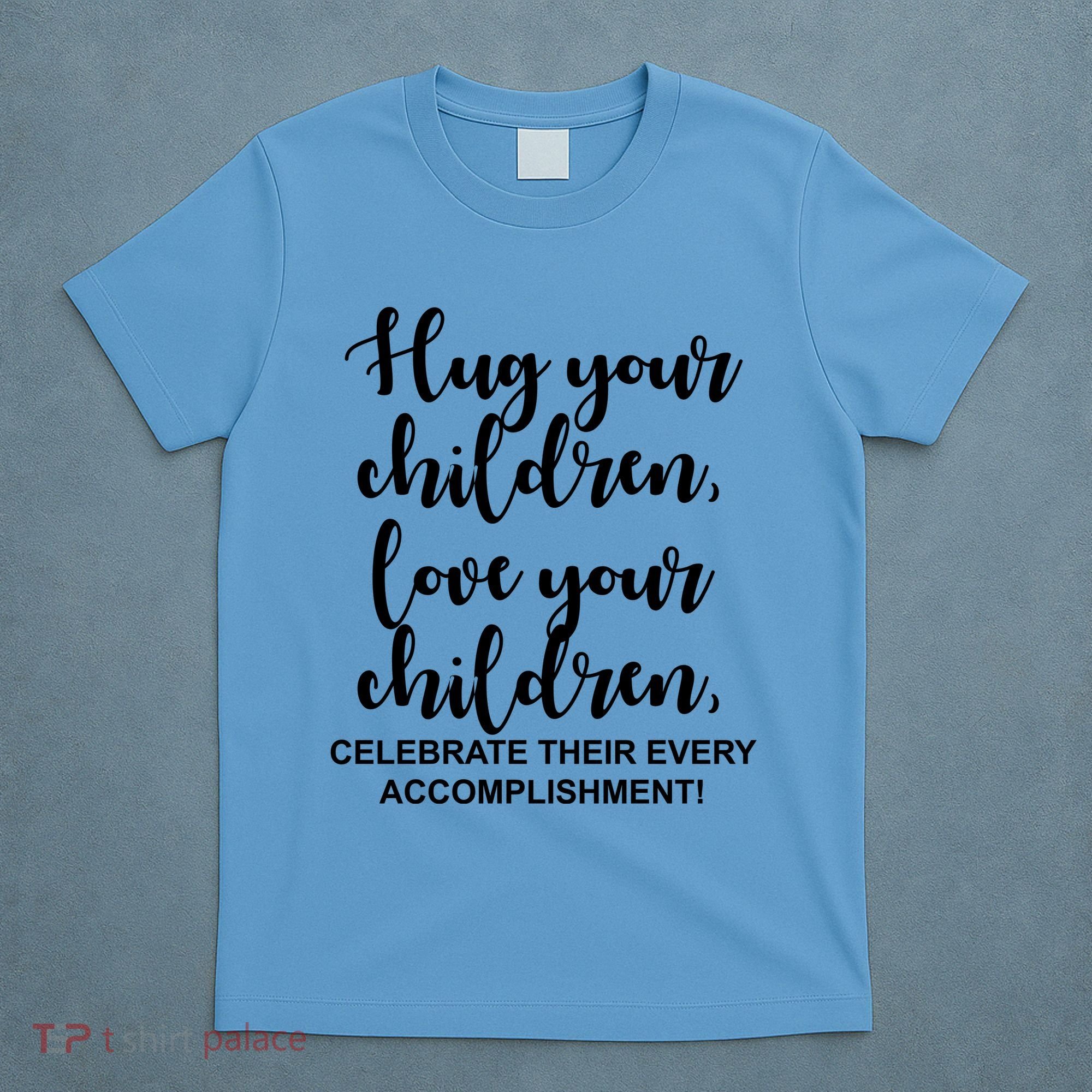 Hug Your Children Love Your Children Quote T-Shirt