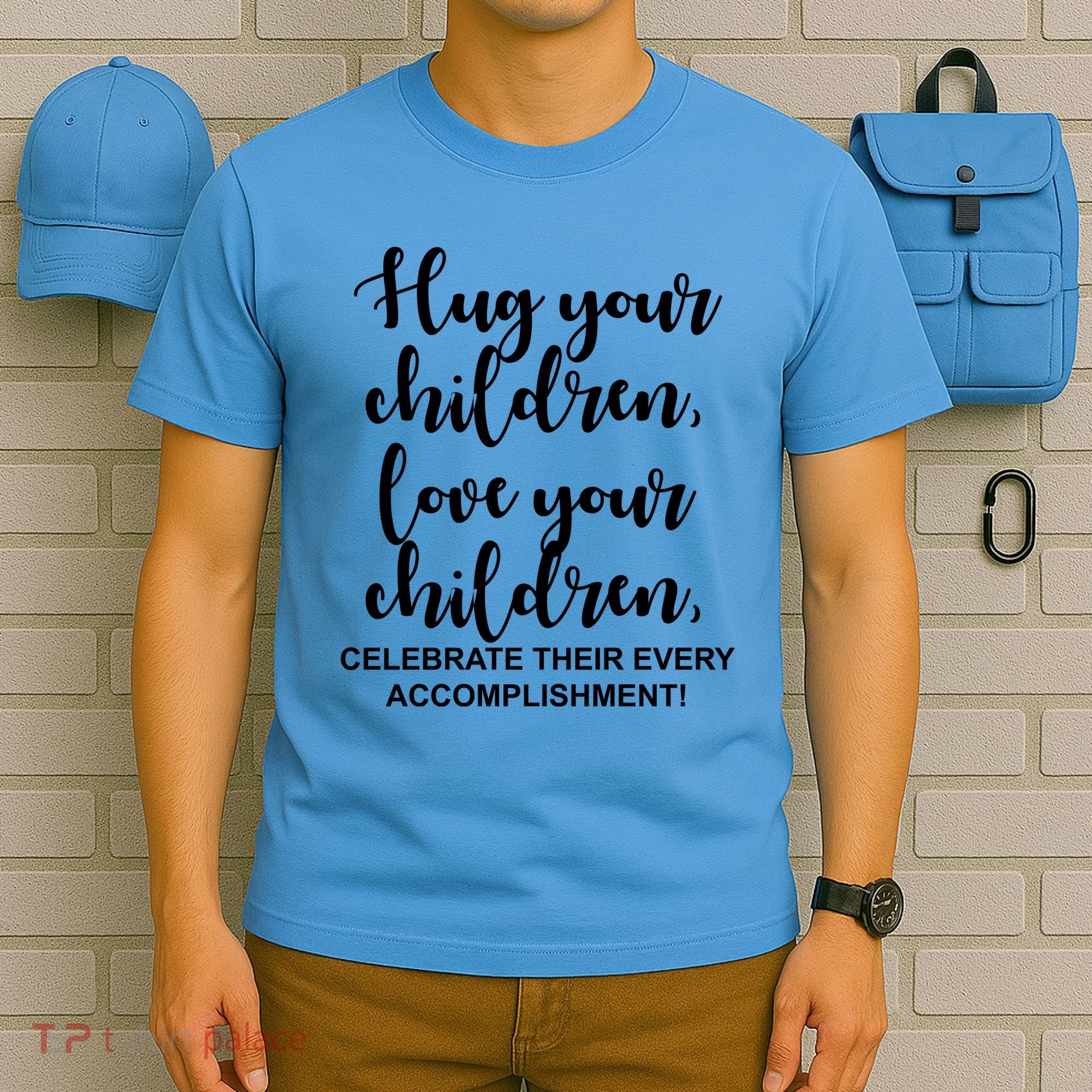 Hug Your Children Love Your Children Quote T-Shirt