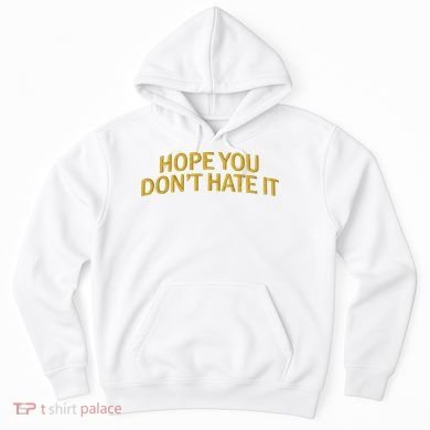 Hope You Don’t Hate It Embroidery Hat Cap Hoodie