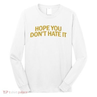 Hope You Don’t Hate It Embroidery Hat Cap Long Sleeve Shirt