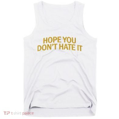 Hope You Don’t Hate It Embroidery Hat Cap Tank Top
