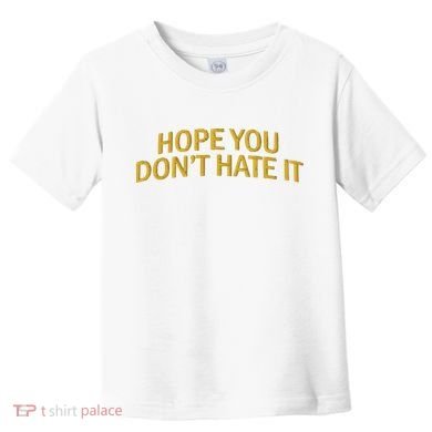 Hope You Don’t Hate It Embroidery Hat Cap Toddler T-Shirt