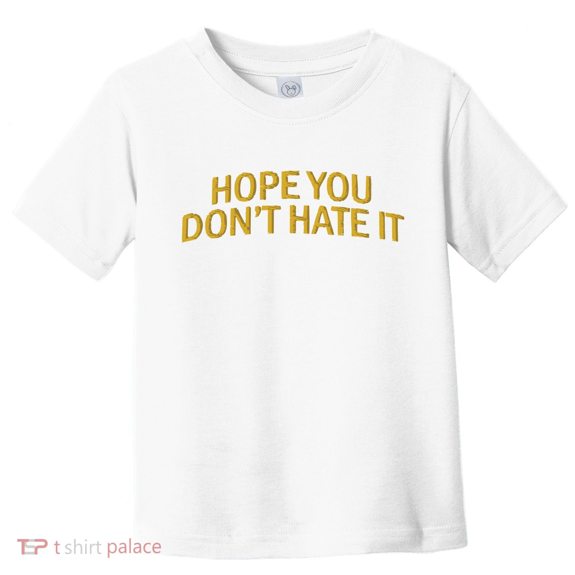 Hope You Don’t Hate It Embroidery Hat Cap Toddler T-Shirt