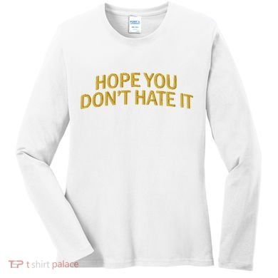 Hope You Don’t Hate It Embroidery Hat Cap Women's Long Sleeve Shirt