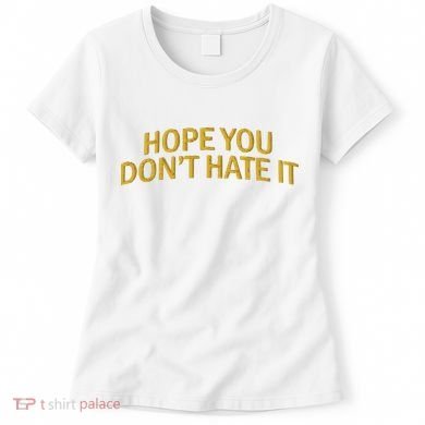 Hope You Don’t Hate It Embroidery Hat Cap Women's T-Shirt
