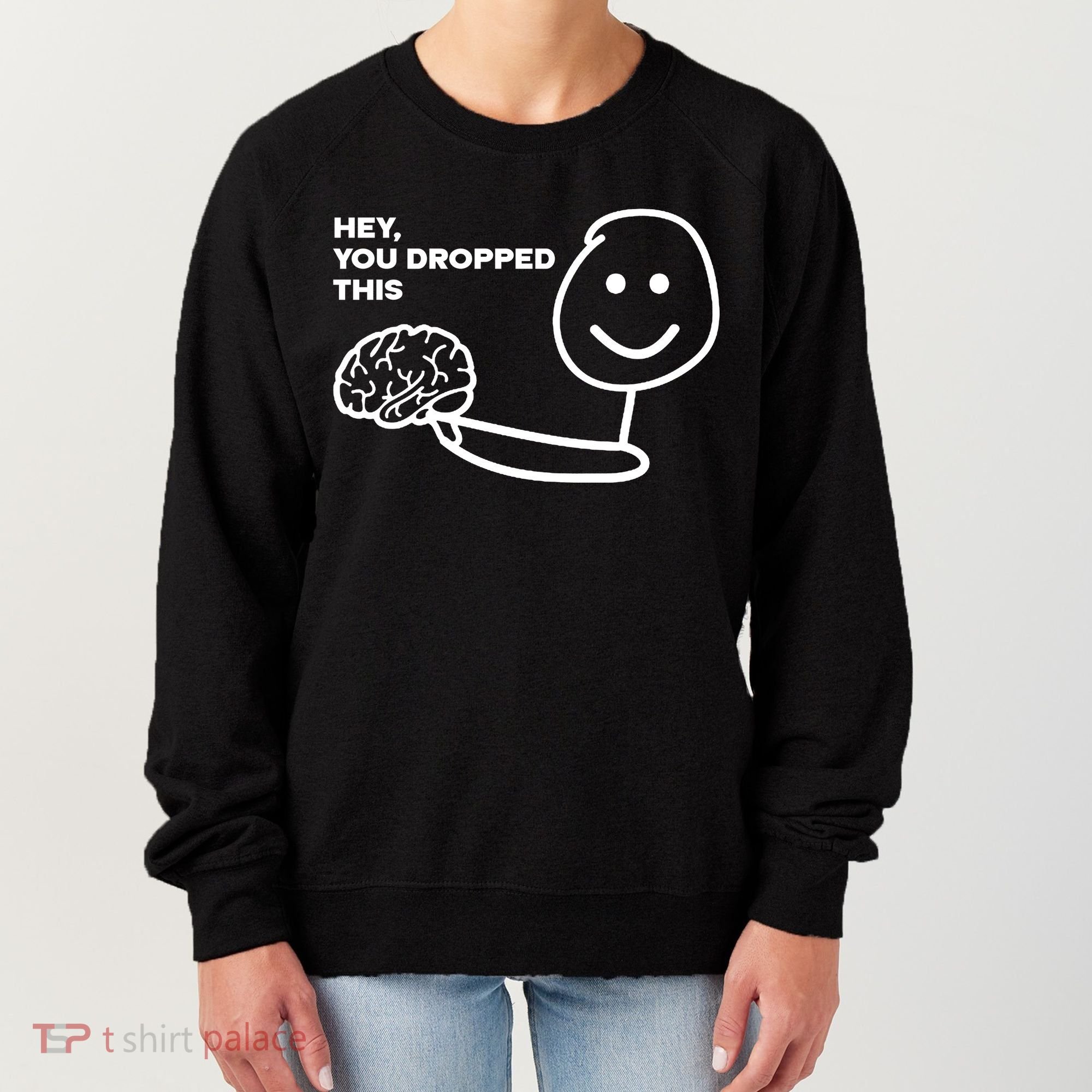 Hey You Dropped This Brain Funny Sarcastic Women's Sweatshirt