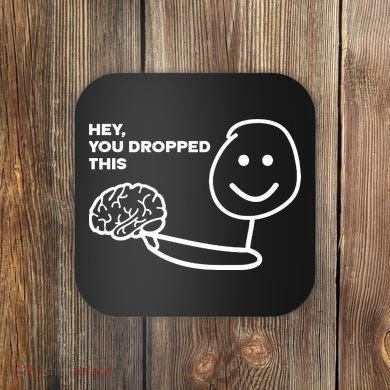 Hey You Dropped This Brain Funny Sarcastic Coaster