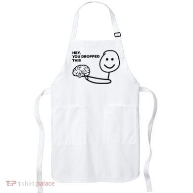 Hey You Dropped This Brain Funny Sarcastic Apron