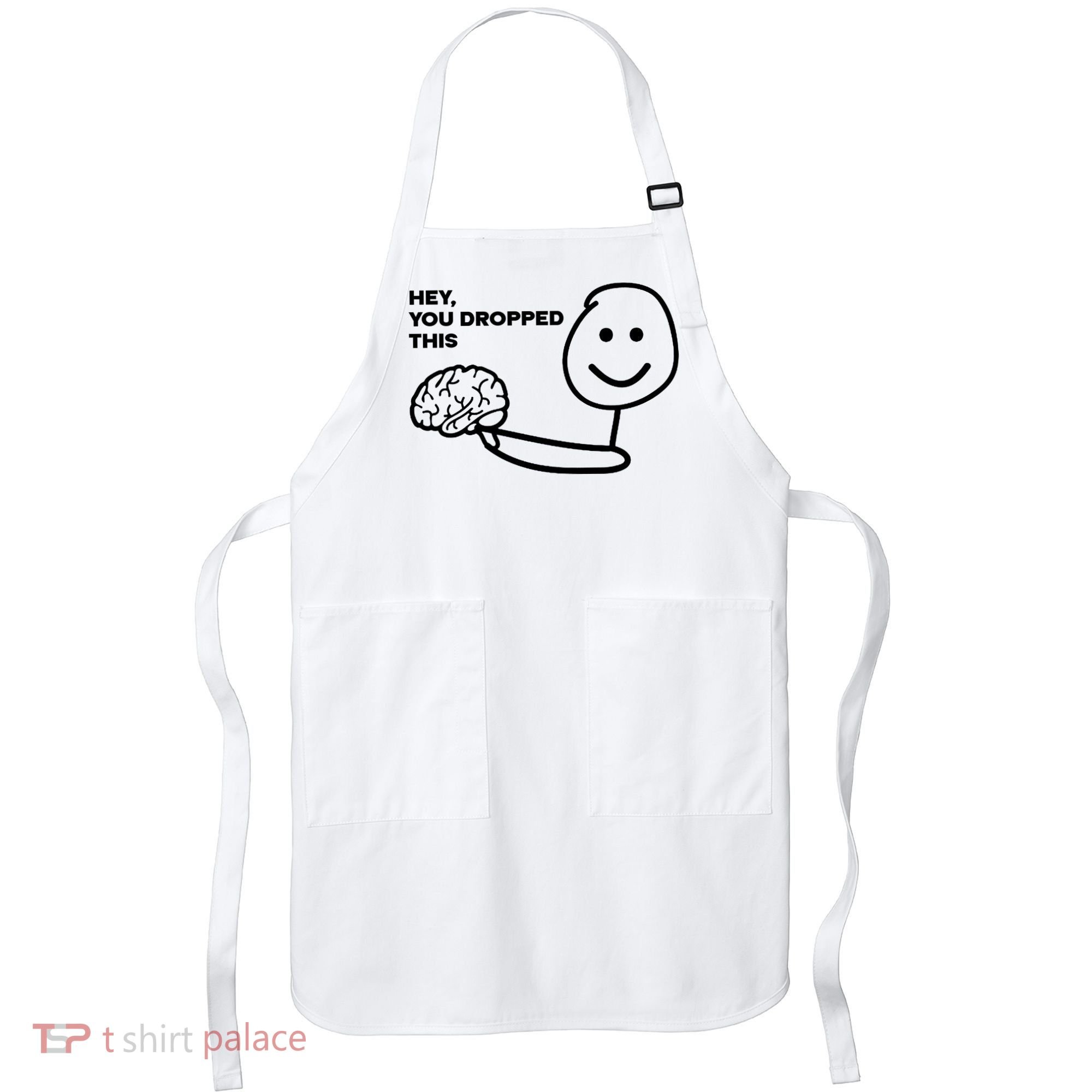 Hey You Dropped This Brain Funny Sarcastic Apron