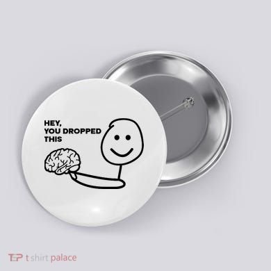 Hey You Dropped This Brain Funny Sarcastic Button