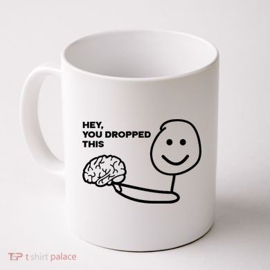 Hey You Dropped This Brain Funny Sarcastic Coffee Mug
