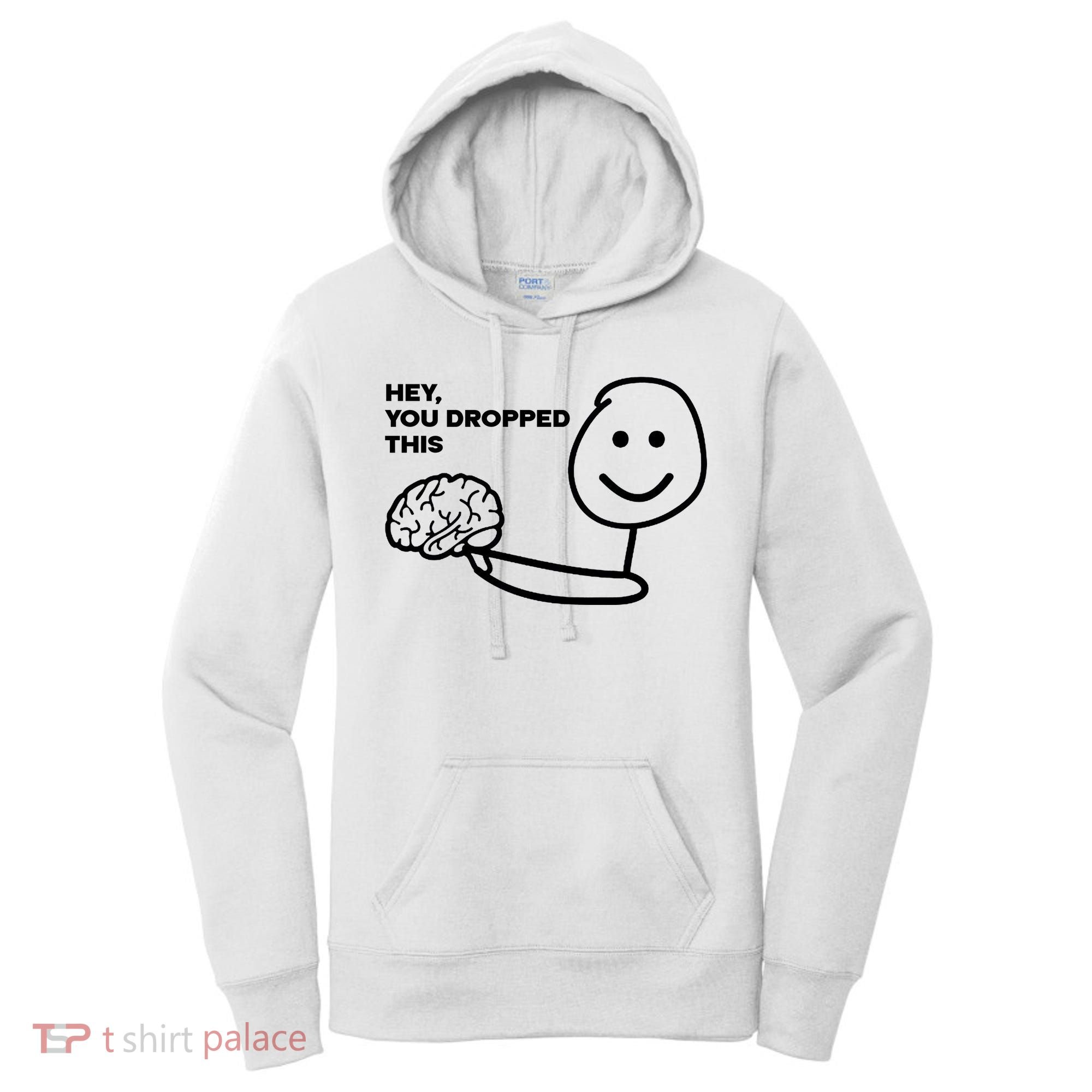 Hey You Dropped This Brain Funny Sarcastic Women's Hoodie