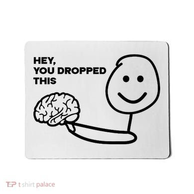 Hey You Dropped This Brain Funny Sarcastic Mousepad