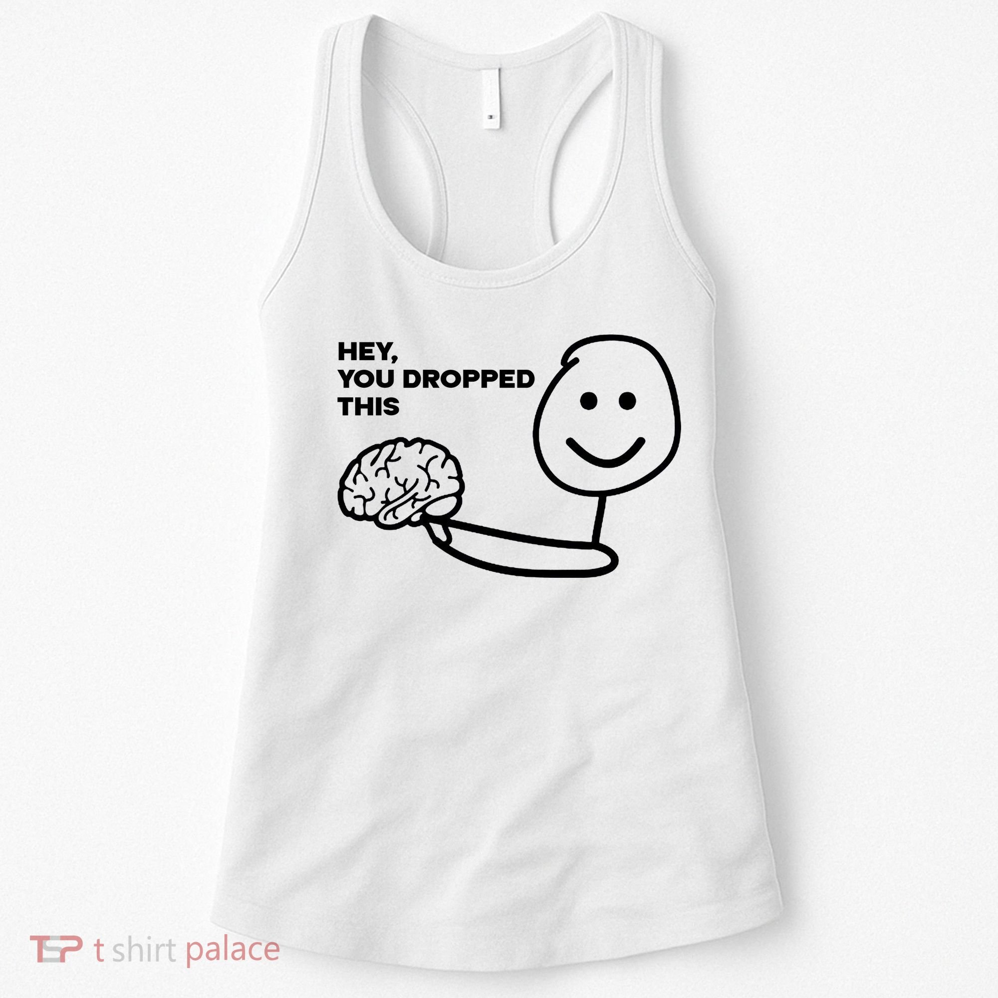 Hey You Dropped This Brain Funny Sarcastic Women's Tank Top