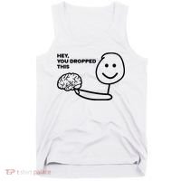 Hey You Dropped This Brain Funny Sarcastic Tank Top thumb 0