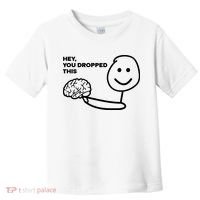 Hey You Dropped This Brain Funny Sarcastic Toddler T-Shirt thumb 0