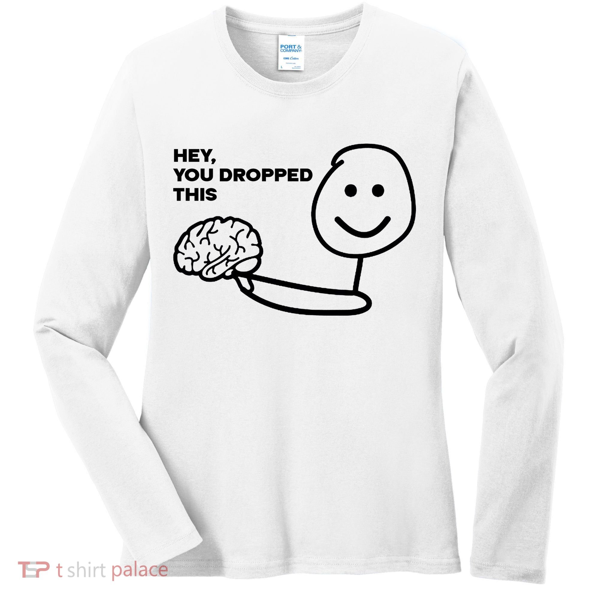 Hey You Dropped This Brain Funny Sarcastic Women's Long Sleeve Shirt
