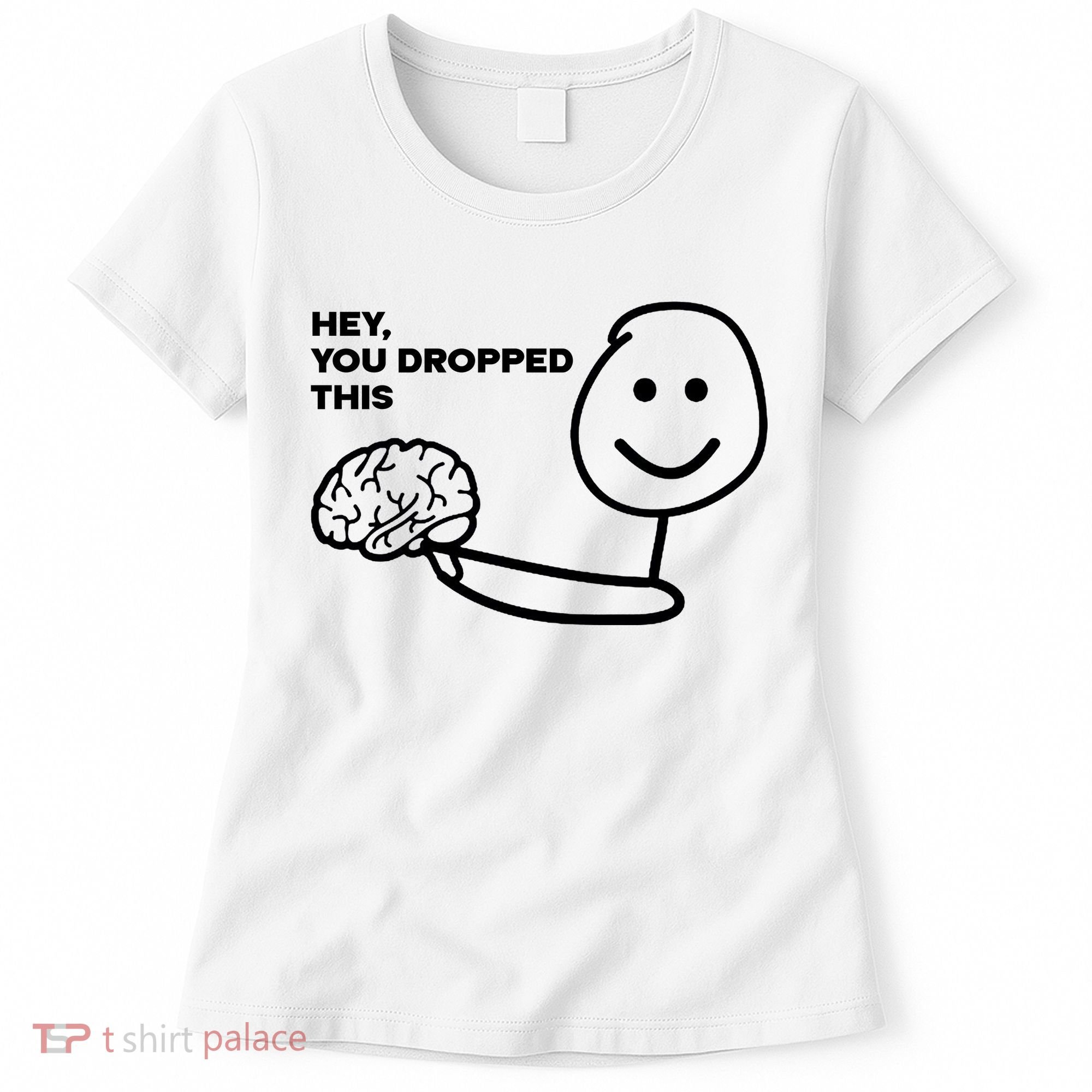 Hey You Dropped This Brain Funny Sarcastic Women's T-Shirt