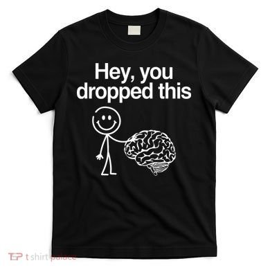 Hey You Dropped This Funny Brain T-Shirt