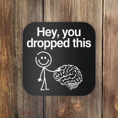 Hey You Dropped This Funny Brain Coaster